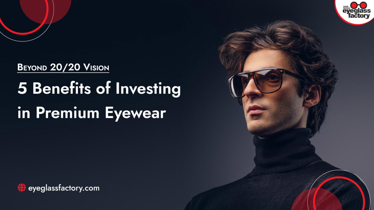 Top Benefits of Investing in Premium Eyewear