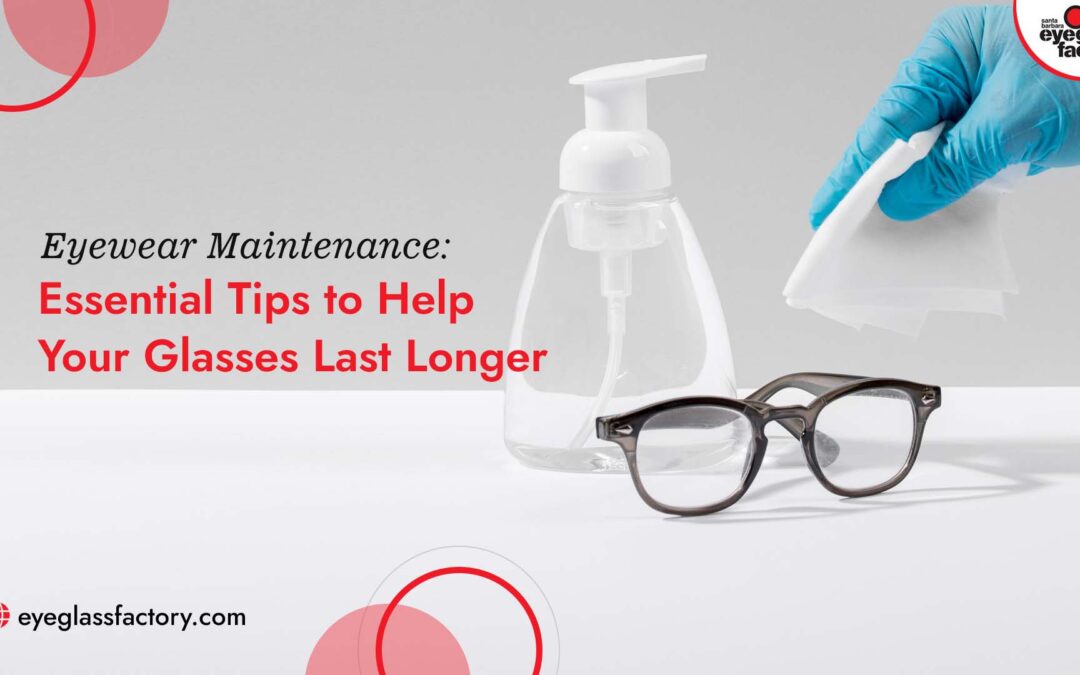Eyewear Maintenance: Essential Tips to Help Your Glasses Last Longer